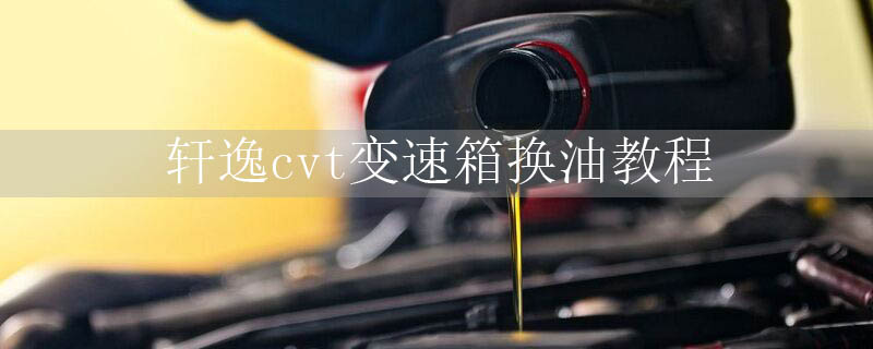 轩逸换变速箱油多少钱,朗逸自动变速箱油
